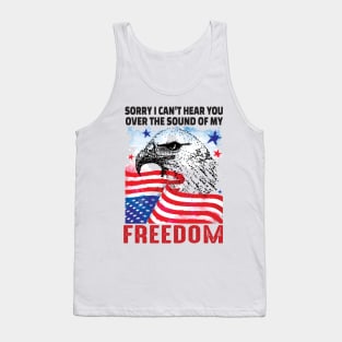 Sorry I cant hear you over the sound of my freedom..4th of july gift Tank Top